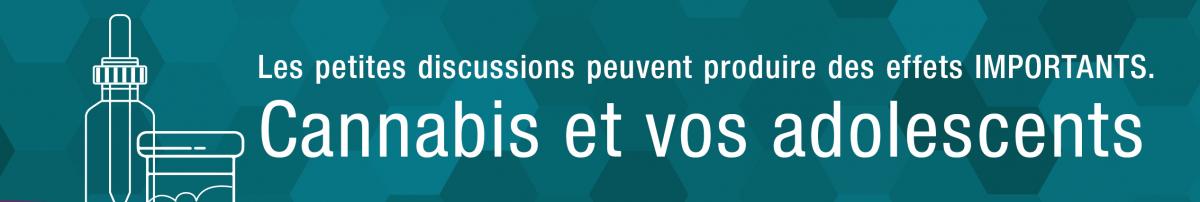 Bannière avec le texte « Les petites discussions peuvent produire des effets importants – Cannabis et vos adolescents »